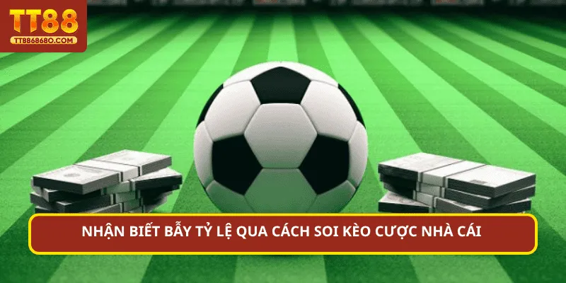 Nhận biết bẫy tỷ lệ qua cách soi kèo cược nhà cái